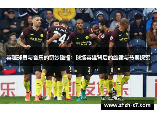 英超球员与音乐的奇妙碰撞：球场英雄背后的旋律与节奏探索