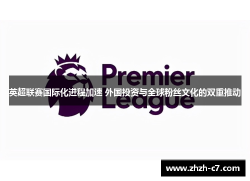 英超联赛国际化进程加速 外国投资与全球粉丝文化的双重推动 英超联赛国际化进程加速 外国投资与全球粉丝文化的双重推动