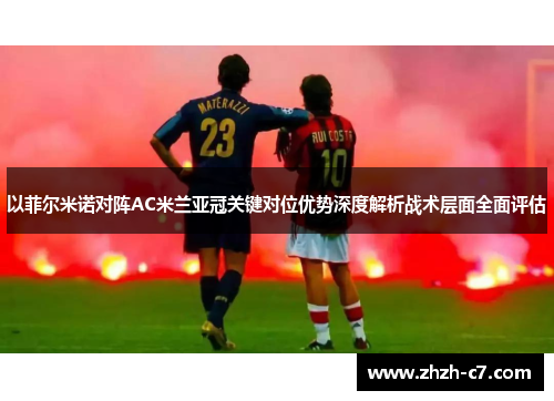 以菲尔米诺对阵AC米兰亚冠关键对位优势深度解析战术层面全面评估