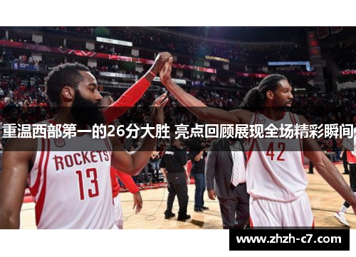 重温西部第一的26分大胜 亮点回顾展现全场精彩瞬间