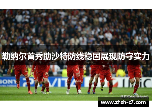 勒纳尔首秀助沙特防线稳固展现防守实力 勒纳尔首秀助沙特防线稳固展现防守实力