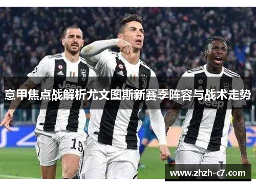 意甲焦点战解析尤文图斯新赛季阵容与战术走势