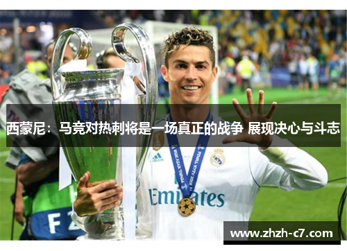 西蒙尼：马竞对热刺将是一场真正的战争 展现决心与斗志