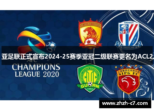 亚足联正式宣布2024-25赛季亚冠二级联赛更名为ACL2 亚足联正式宣布2024-25赛季亚冠二级联赛更名为ACL2