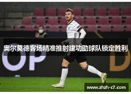 奥尔莫德客场精准推射建功助球队锁定胜利