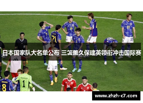 日本国家队大名单公布 三笘薰久保建英领衔冲击国际赛