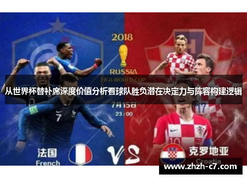 从世界杯替补席深度价值分析看球队胜负潜在决定力与阵容构建逻辑