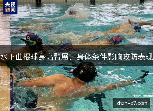 水下曲棍球身高臂展,身体条件影响攻防表现 水下曲棍球身高臂展,身体条件影响攻防表现