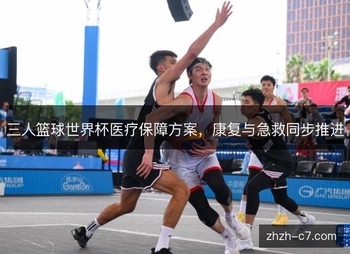 三人篮球世界杯医疗保障方案,康复与急救同步推进 三人篮球世界杯医疗保障方案,康复与急救同步推进